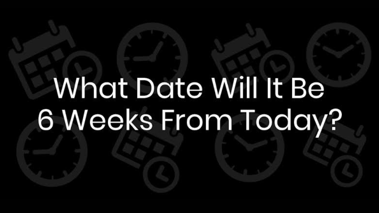 How To Calculate 6 Weeks From Any Date